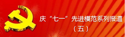 慶,“,七一,”,先進(jìn),模范,系列,報(bào)道,五, . 慶“七一”先進(jìn)模范系列報(bào)道（五）